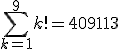 \sum_{k=1}^{9} k!=409113